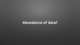 Abundance of data?
 