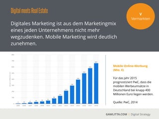DigitalmeetsRealEstate
GAWLITTA.COM Digital Strategy
Digitales Marketing hat die
Immobilienwirtschaft bereits stark verändern.
Die Vermarktung über Immobilienportale
gehört bereits zum Geschäftsalltag.
V!
Vermarkten
Für die Immobilienwirtschaftist vor allem ein
ausgewogener Marketingmix wichtig. Neben der Nutzung von Immobilienportalen, wie zum
Beispiel ImmobilienScout24 oder Immonet, sind eigene Aktivitäten unumgänglich. Dazu
gehören die eigene mobile optimierte Homepage inkl. Immobilienmarktplatz, die multimediale
Aufbereitung von Exposés bis hin zu Social Media Aktivitäten.
 