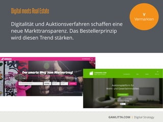 DigitalmeetsRealEstate
GAWLITTA.COM Digital Strategy
„Banking is necessary - banks are not“ (Bill
Gates). In der digitalen Ökonomie entstehen
neue Modelle des Banking und der
Finanzierung.
F!
Finanzieren
Nordamerika
$ 6 Mrd.
Europa
€ 3 Mrd.
In Deutschland erzielten 2014 Crowdfunding Plattformen € 140 Mio.
(113% Zuwachs). Ein Europa sollen es 2015 über € 7 Mrd. werden.
 