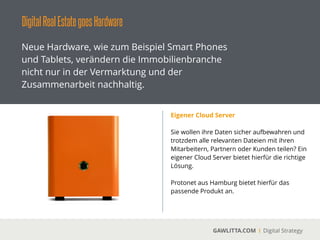 DigitalRealEstategoesApp-Software
GAWLITTA.COM Digital Strategy
Apps sind kleine Software-Tools, die die Arbeit
bei der Vermarktung und Kommunikation von
Immobilien-Proﬁs erleichtern können. Sie sind
auf dem Smartphone immer mobile verfügbar.
360 Panorama
 
Das Unternehmen Occipital, Inc. bietet für
Smartphones und Tablets eine App, um schnell
und einfach Panorama Aufnahmen zu erstellen.
!
Ein Immobilien-Proﬁ können sie für 2,99 € eine
nahezu perfekte Panoramaaufnahme von ihrer
Immobilien erstellen. Ein Blickfang für jeden
potentiellen Mieter oder Käufer.
 