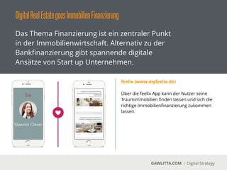 DigitalRealEstategoesOnlineMarktplätze
GAWLITTA.COM Digital Strategy
Neben den etablierten Immobilien Marktplätze
wie ImmobilienScout24, Immonet und
Immowelt kommen aktuell neue Player auf
dem Markt.
Condaro
 
Über Condaro.com kann man Wohn- und
Gewerbeimmobilien ersteigern.
!
Condaro fokussiert sich dabei auf hochwertige
Immobilien in Metropole.
 