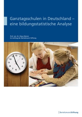 Prof. em. Dr. Klaus Klemm
Im Auftrag der Bertelsmann Stiftung
Ganztagsschulen in Deutschland –
eine bildungsstatistische Analyse
 