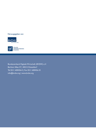 Herausgegeben von 
Bundesverband Digitale Wirtschaft (BVDW) e.V. 
Berliner Allee 57 | 40212 Düsseldorf 
Tel 0211 600456-0 | Fax 0211 600456-33 
info@bvdw.org | www.bvdw.org 
