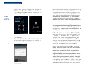 MOBILE-RICH-MEDIA-WERBEWIRKUNGSSTUDIE 9 
Quelle: Interrogare GmbH 
Rich-Media- 
Werbemittel – 
Mercedes-Benz 
Motion Control 
Dieses Mal hat der Nutzer das Huhn selbst in der Hand. Dank der 
Möglichkeiten von „Motion Detection“ konnte der User bei der Rich 
Media-Variante durch Bewegung des Gerätes die Grenzen von Tier 
und Fahrwerk selbst ausloten. 
2. Befragungsablauf 
Die mobile-repräsentative Befragung fand im Mobile Panel von Pay-back 
statt. Hierzu wurden die Panelisten mit einer SMS, in der ein 
Link integriert war, zur Befragung eingeladen. 
Distraction Task 
Nach Intro und Erfassung soziodemografischer Eckdaten wurden die 
Testpersonen im Rahmen einer, vom eigentlichen Untersuchungsziel 
ablenkenden, Aufgabenstellung (Distraction Task) zur Lektüre und 
anschließender Beurteilung eines Online-Artikels auf dem Mobile 
Device aufgefordert. Durch den Distraction Task wurde sicherge-stellt, 
dass sich die Nutzungssituation für die Testpersonen mög-lichst 
authentisch gestaltet. Zudem kann auf diese Weise geprüft 
werden, ob Mobile-Werbung auch bei Ablenkung Werbewirkungsef-fekte 
beim Hörer hervorruft. 
Auf der Artikel-Seite wurde bei jeder Befragungsperson eine der 
vier Testmotive ausgespielt, also entweder ein Rich Media- oder ein 
statisches Werbemittel von einer der beiden Kampagnen (Mercedes- 
Benz oder OTTO). Zudem wurde eine Kontrollgruppe generiert, die 
kein Werbemittel zu sehen bekam. 
Die Artikel-Seiten wurden aus den folgenden elf Mobile Enabled Pre-mium 
Websites extrahiert (Mobile Dummy-Sites): BILD, Bunte, FAZ. 
de, MSN, N24, n-tv, SPIEGEL ONLINE, Sport 1, STERN.de, T-Online, 
WEB.de. Es handelt sich dabei um bekannte und etablierte Mobile 
Websites, die zusammen ein breites Feld an Interessen und Themen ab-decken. 
Die Mobile Dummy Sites wurden tagesaktuell und 1:1 nachge-baut. 
Zudem wurden für die Erhebung störende Parameter, wie andere 
Werbung oder Verlinkungen auf andere Seiten, herausgefiltert. 
Zunächst wurde die Bekanntheit und Nutzung der Testumfelder 
abgefragt, damit für die einzelnen Artikel-Seiten User ausgewählt 
werden konnten, die mit dem jeweiligen Medium vertraut sind. Die 
Befragung wurde so ausgesteuert, dass alle Testumfelder gleich 
häufig Berücksichtigung fanden, aber von den Befragten tatsächlich 
genutzte Seiten wurden bevorzugt ausgespielt. Wenn der Befragte 
die Testseite während des Interviews nicht aufgerufen hat und die 
Werbung bei ihm nicht ausgespielt wurde, konnte er die Befragung 
nicht fortsetzen. Wenn die Testperson nicht oder zu kurz auf der 
Artikel-Seite blieb, wurde sie aufgefordert, den Beitrag auf der Seite 
zu lesen, bevor die Befragung fortgesetzt werden konnte. Blieb die 
Befragungsperson außergewöhnlich lange auf der Seite, wurde sie 
Quelle: Jung von Matt / next GmbH 
 