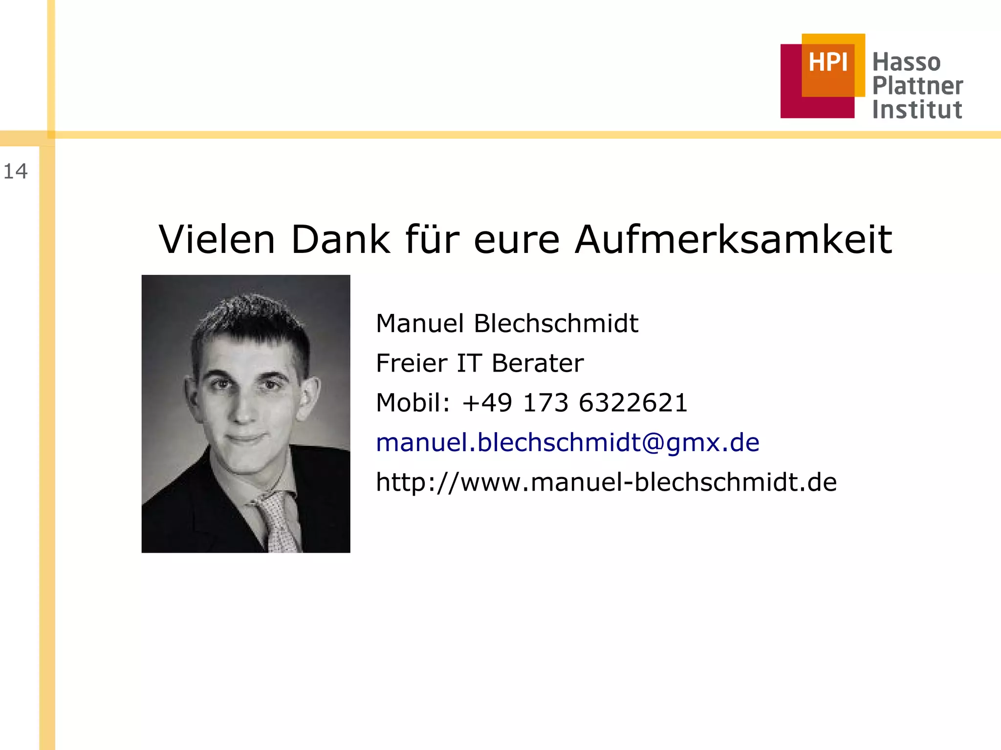 14


     Vielen Dank für eure Aufmerksamkeit

               Manuel Blechschmidt
               Freier IT Berater
               Mobil: +49 173 6322621
               manuel.blechschmidt@gmx.de
               http://www.manuel-blechschmidt.de
 