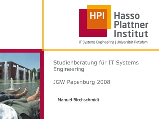 Studienberatung für IT Systems
Engineering

JGW Papenburg 2008


 Manuel Blechschmidt
 