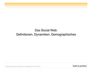 <ul><li>Das Social Web: </li></ul><ul><li>Definitionen, Dynamiken, Demographisches </li></ul>