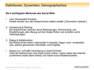 Definitionen, Dynamiken, Demographisches <ul><li>Die 4 wichtigsten Merkmale des Social Web: </li></ul><ul><li>User Generea...