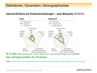 Definitionen, Dynamiken, Demographisches <ul><li>Internet-Einfluss auf Kaufentscheidungen – zwei Beispiele  (07/2010) </li...