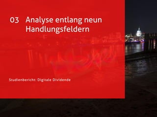 Studienbericht: Digitale Dividende
03 Analyse entlang neun
Handlungsfeldern
 