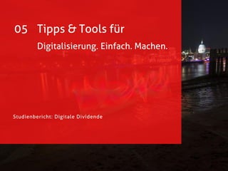 Studienbericht: Digitale Dividende
05 Tipps & Tools für
Digitalisierung. Einfach. Machen.
 
