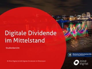 Digitale Dividende
im Mittelstand
Studienbericht
© Mind Digital (2018) Digitale Dividende im Mittelstand
 