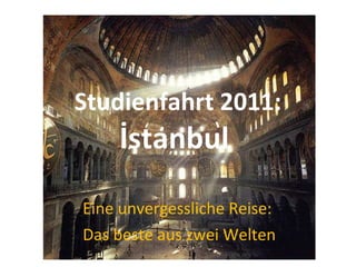Studienfahrt 2011: İstanbul  Eine unvergessliche Reise:  Das beste aus zwei Welten 