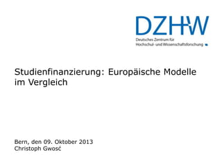 Studienfinanzierung: Europäische Modelle
im Vergleich

Bern, den 09. Oktober 2013
Christoph Gwosć

 