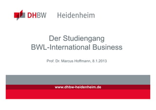Der Studiengang
BWL-International Business
    Prof. Dr. Marcus Hoffmann, 8.1.2013




        www.dhbw-heidenheim.de
 