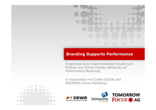 Branding Supports Performance

Ergebnisse einer experimentellen Studie zum
Einfluss von Online-Display-Werbung auf
Performance Marketing

in Kooperation mit CeWe COLOR und
BOOMING Online Marketing
 