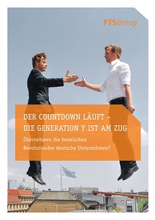 Der Countdown läuft –
die Generation Y ist am Zug
Übernehmen die heimlichen 						
Revolutionäre deutsche Unternehmen?
 