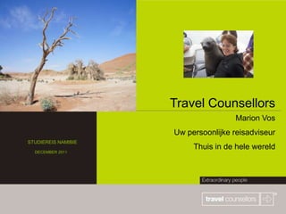 Travel Counsellors
                                      Marion Vos
                     Uw persoonlijke reisadviseur
STUDIEREIS NAMIBIE
                          Thuis in de hele wereld
  DECEMBER 2011
 