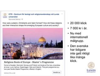• 20 000 klick
• 7 000 kr i år.
• Nu med
internationell
målgrupp.
• Den svenska
har tidigare
inte gett riktigt
lika många
klick.
 