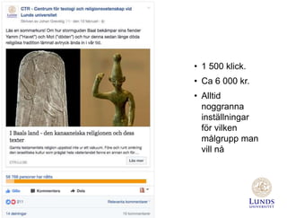 • 1 500 klick.
• Ca 6 000 kr.
• Alltid
noggranna
inställningar
för vilken
målgrupp man
vill nå
 