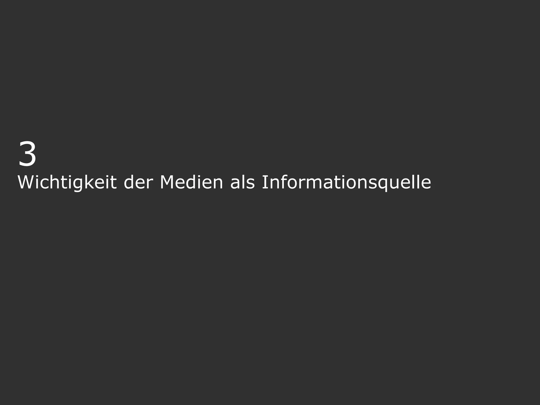 3
Wichtigkeit der Medien als Informationsquelle
 