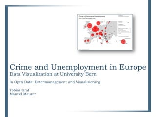 Crime and Unemployment in Europe
Data Visualization at University Bern
In Open Data: Datenmanagement und Visualisierung
Tobias Graf
Manuel Maurer
 