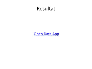 Resultat
Open Data App
 