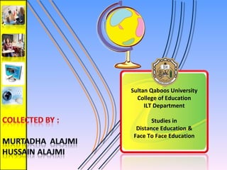 Sultan Qaboos University  College of Education  ILT Department  Studies in  Distance Education &  Face To Face Education  