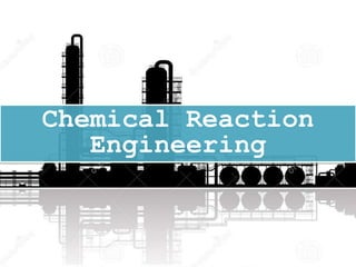Chemical Reaction
Engineering
 