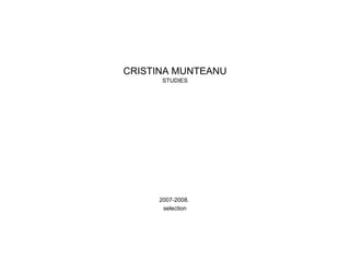 CRISTINA MUNTEANU STUDIES 2007-2008.  selection 