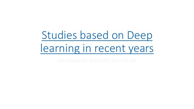 Studies based on Deep
learning in recent years
File created on: 3/16/2022 10:11:04 AM
 