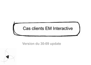 Cas clients EM Interactive Version du 30-09 update  