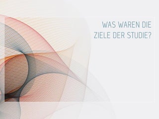 WAS WAREN DIE
ZIELE DER STUDIE?
 