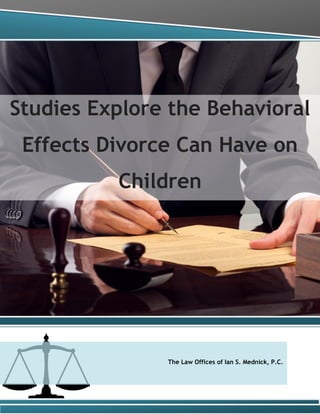 Studies Explore the Behavioral
Effects Divorce Can Have on
Children
The Law Offices of Ian S. Mednick, P.C.
 