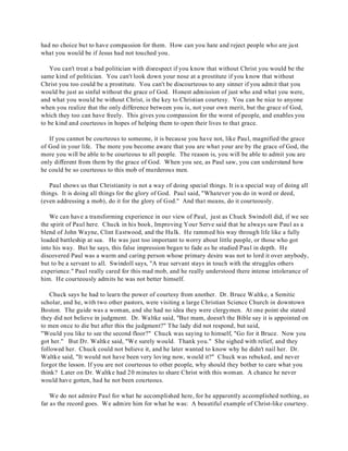 had no choice but to have compassion for them. How can you hate and reject people who are just 
what you would be if Jesus had not touched you. 
You can't treat a bad politician with disrespect if you know that without Christ you would be the 
same kind of politician. You can't look down your nose at a prostitute if you know that without 
Christ you too could be a prostitute. You can't be discourteous to any sinner if you admit that you 
would be just as sinful without the grace of God. Honest admission of just who and what you were, 
and what you would be without Christ, is the key to Christian courtesy. You can be nice to anyone 
when you realize that the only difference between you is, not your own merit, but the grace of God, 
which they too can have freely. This gives you compassion for the worst of people, and enables you 
to be kind and courteous in hopes of helping them to open their lives to that grace. 
If you cannot be courteous to someone, it is because you have not, like Paul, magnified the grace 
of God in your life. The more you become aware that you are what your are by the grace of God, the 
more you will be able to be courteous to all people. The reason is, you will be able to admit you are 
only different from them by the grace of God. When you see, as Paul saw, you can understand how 
he could be so courteous to this mob of murderous men. 
Paul shows us that Christianity is not a way of doing special things. It is a special way of doing all 
things. It is doing all things for the glory of God. Paul said, "Whatever you do in word or deed, 
(even addressing a mob), do it for the glory of God." And that means, do it courteously. 
We can have a transforming experience in our view of Paul, just as Chuck Swindoll did, if we see 
the spirit of Paul here. Chuck in his book, Improving Your Serve said that he always saw Paul as a 
blend of John Wayne, Clint Eastwood, and the Hulk. He rammed his way through life like a fully 
loaded battleship at sea. He was just too important to worry about little people, or those who got 
into his way. But he says, this false impression began to fade as he studied Paul in depth. He 
discovered Paul was a warm and caring person whose primary desire was not to lord it over anybody, 
but to be a servant to all. Swindoll says, "A true servant stays in touch with the struggles others 
experience." Paul really cared for this mad mob, and he really understood there intense intolerance of 
him. He courteously admits he was not better himself. 
Chuck says he had to learn the power of courtesy from another. Dr. Bruce Waltke, a Semitic 
scholar, and he, with two other pastors, were visiting a large Christian Science Church in downtown 
Boston. The guide was a woman, and she had no idea they were clergymen. At one point she stated 
they did not believe in judgment. Dr. Waltke said, "But mam, doesn't the Bible say it is appointed on 
to men once to die but after this the judgment?" The lady did not respond, but said, 
"Would you like to see the second floor?" Chuck was saying to himself, "Go for it Bruce. Now you 
got her." But Dr. Waltke said, "We surely would. Thank you." She sighed with relief, and they 
followed her. Chuck could not believe it, and he later wanted to know why he didn't nail her. Dr. 
Waltke said, "It would not have been very loving now, would it?" Chuck was rebuked, and never 
forgot the lesson. If you are not courteous to other people, why should they bother to care what you 
think? Later on Dr. Waltke had 20 minutes to share Christ with this woman. A chance he never 
would have gotten, had he not been courteous. 
We do not admire Paul for what he accomplished here, for he apparently accomplished nothing, as 
far as the record goes. We admire him for what he was: A beautiful example of Christ-like courtesy. 
 