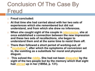 Her treatment is regarded as marking the beginning of psychoanalysis.  Free Association came into being after Anna/Bertha decided (with Breuer's input) to end her hypnosis sessions and merely talk to Breuer, saying anything that came into her mind. She called this method of communication "chimney sweeping", and this served as the beginning of free association.