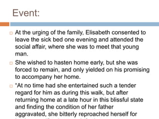 Elisabeth’s father’s death impelled her to concentrate her entire devotion and care on the surviving mother.Her eldest sister married a talented and ambitious man of notable position, who seemed to have been destined for a great future by virtue of his mentality, but he dared to show his disregard for the old lady in the family circle.Elisabeth could not take this, and felt her duty to defend her mother against her brother-in-law.
