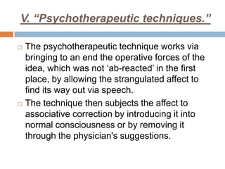 Freud reported that in “Studies on Hysteria” , he expanded his meaning by adding:“if the physician pressed or pinched the areas described by hysterical patients as painful he could provoke reactions suggesting that the subject was experiencing a ‘voluptuous tickling sensation’.”An Hysterogenic is thus a part of the body that has become erotogenic .