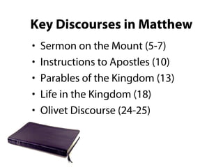 Key Discourses in Matthew
• Sermon on the Mount (5-7)
• Instructions to Apostles (10)
• Parables of the Kingdom (13)
• Life in the Kingdom (18)
• Olivet Discourse (24-25)
 
