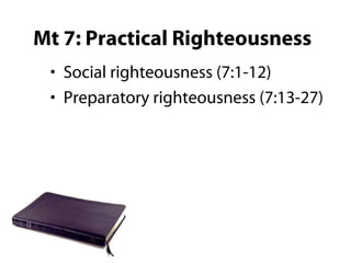 Mt 7: Practical Righteousness
• Social righteousness (7:1-12)
• Preparatory righteousness (7:13-27)
 