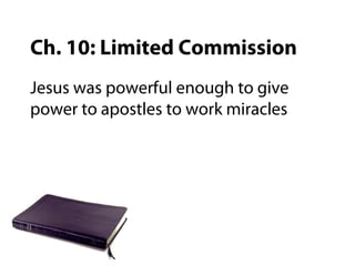 Ch. 10: Limited Commission
Jesus was powerful enough to give
power to apostles to work miracles
 