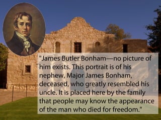 "James Butler Bonham—no picture of
him exists. This portrait is of his
nephew, Major James Bonham,
deceased, who greatly resembled his
uncle. It is placed here by the family
that people may know the appearance
of the man who died for freedom."
 