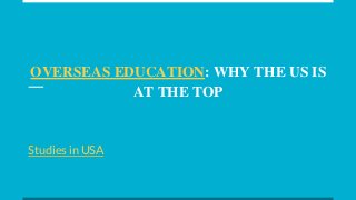 OVERSEAS EDUCATION: WHY THE US IS
AT THE TOP
Studies in USA
 