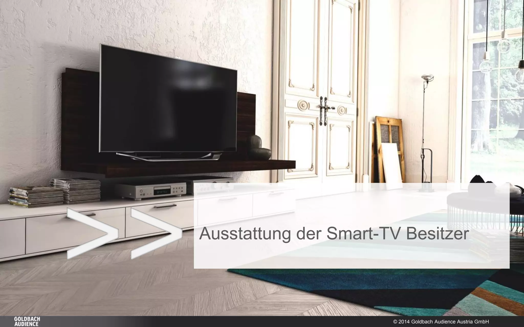 © 2014 Goldbach Audience Austria GmbH 
8 
>> 
Ausstattung der Smart-TV Besitzer  
