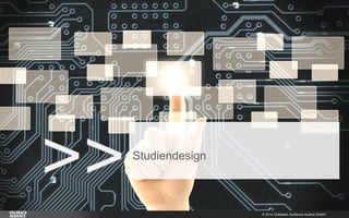 © 2014 Goldbach Audience Austria GmbH 
3 
>> 
Studiendesign  