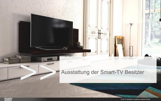 © 2014 Goldbach Audience Austria GmbH 
8 
>> 
Ausstattung der Smart-TV Besitzer  