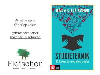 STUDIETEKNIKSå lyckas du med dina studier
HÅKAN FLEISCHER
STUDIETEKNIK
Studieteknik  
för högskolan
@hakanﬂeischer 
hakan@ﬂeischer.se
 