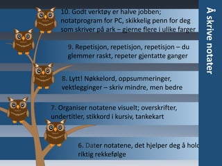 Analogt eller digitalt
• Analogt; bruke penn og papir
• Digitalt; notat-, organisasjons- og
effektivitetsverktøy
• Å jobbe digitalt gir deg store
gevinster. Du trenger ikke ha mange
notatblokker eller løse ark, og det er
lett å lagre, organisere, søke og
gjenfinne informasjon over tid – lurt
siden ny kunnskap ofte bygger på
tidligere læring
• Gjennom å bruke digitale verktøy
kan du organisere og samle ulike
typer informasjon som tekst, bilder,
lyd, lenker osv. Det gir en rikere
opplevelse
 