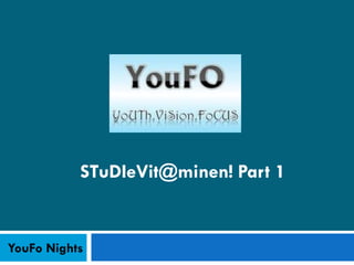 STuDIeVit@minen! Part 1


YouFo Nights
 