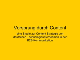 Vorsprung durch Content
eine Studie zur Content Strategie von
deutschen Technologieunternehmen in der
B2B-Kommunikation
 